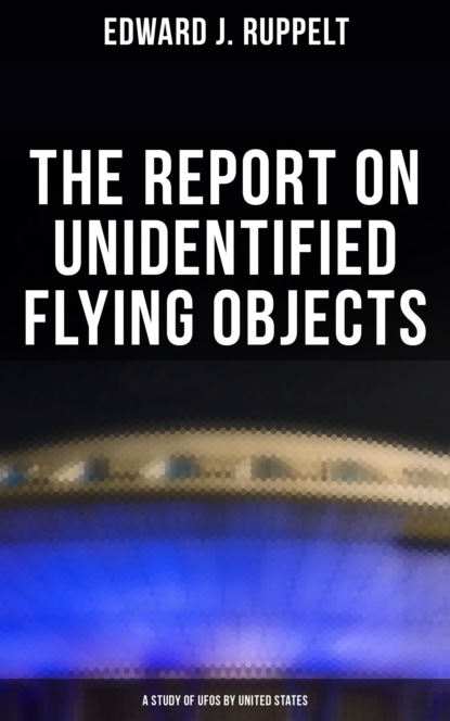Edward J. Ruppelt - The Report on Unidentified Flying Objects: A Study of UFOs by United States