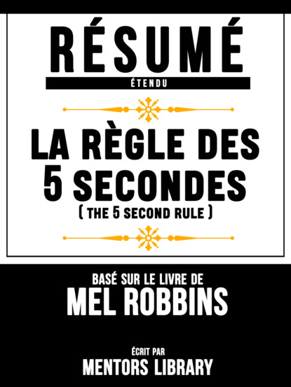 Mentors Library - Resume Etendu: La Regle Des 5 Secondes (The 5 Second Rule) - Base Sur Le Livre De Mel Robbins