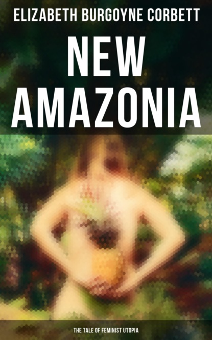 Elizabeth Burgoyne Corbett - New Amazonia - The Tale of Feminist Utopia