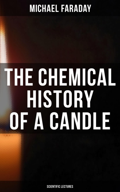 Michael  Faraday - The Chemical History of a Candle (Scientific Lectures)