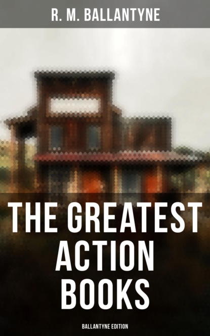 

The Greatest Action Books - Ballantyne Edition