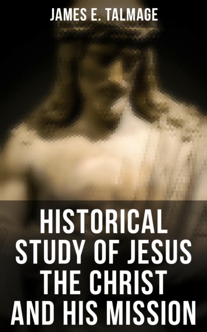 

Historical Study of Jesus the Christ and His Mission