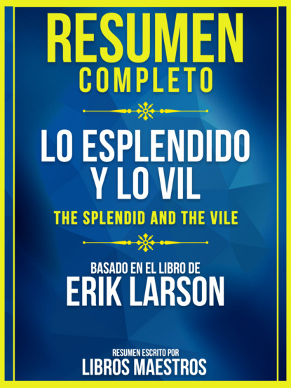 Libros Maestros - Resumen Completo: Lo Esplendido Y Lo Vil (The Splendid And The Vile) - Basado En El Libro De Erik Larson