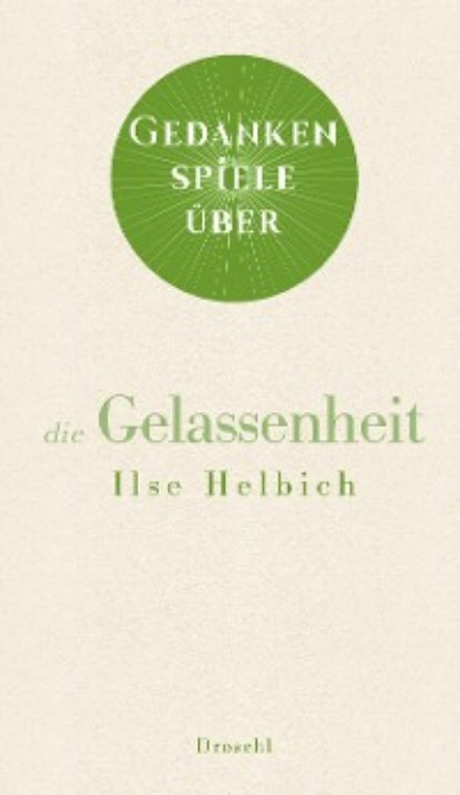 Ilse Helbich - Gedankenspiele über die Gelassenheit