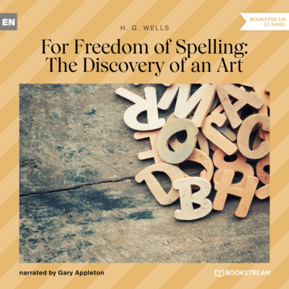 H. G. Wells - For Freedom of Spelling: The Discovery of an Art (Unabridged)
