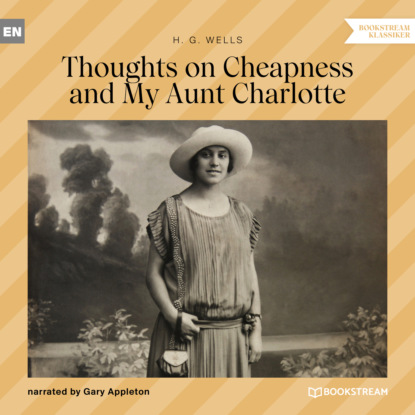 H. G. Wells - Thoughts on Cheapness and My Aunt Charlotte (Unabridged)