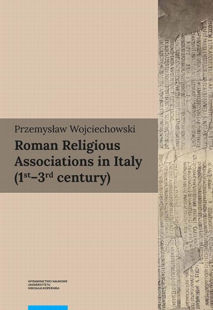 Przemysław Wojciechowski - Roman Religious Associations in Italy (1st-3rd century)