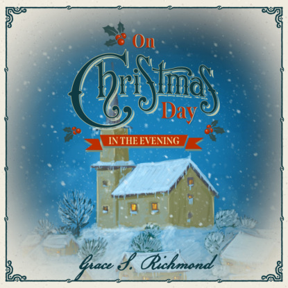 Grace S. Richmond - On Christmas Day in the Evening - On Christmas Day, Book 2 (Unabridged)