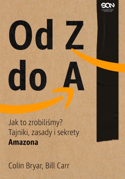 Colin Bryar - Od Z do A. Jak to zrobiliśmy? Tajniki, zasady i sekrety Amazona