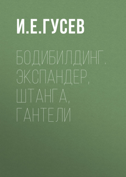 Группа авторов - Бодибилдинг. Экспандер, штанга, гантели