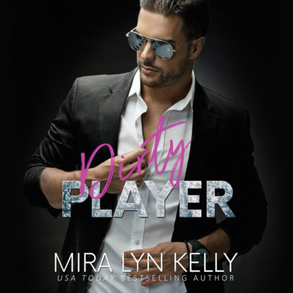 Mira Lyn Kelly - Dirty Player - Back To You, Book 2 (Unabridged)