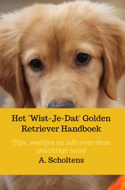 Het 'Wist-Je-Dat' Golden Retriever Handboek (A. Scholtens). 