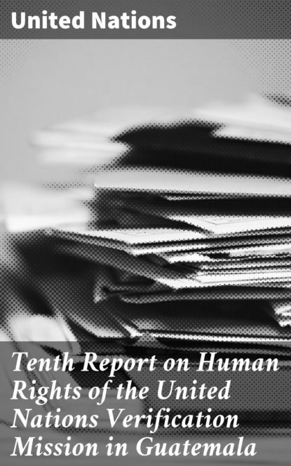 United Nations - Tenth Report on Human Rights of the United Nations Verification Mission in Guatemala
