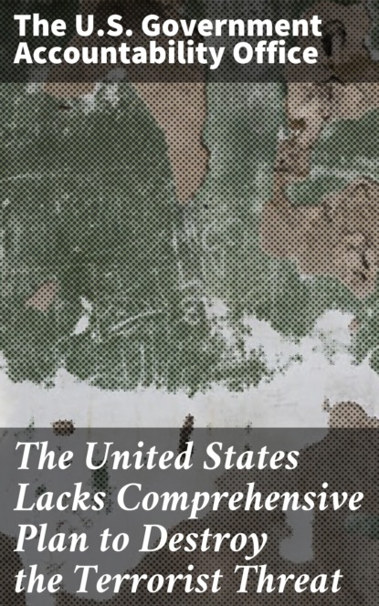 

The United States Lacks Comprehensive Plan to Destroy the Terrorist Threat
