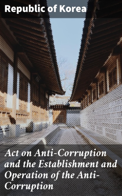 Republic of Korea - Act on Anti-Corruption and the Establishment and Operation of the Anti-Corruption
