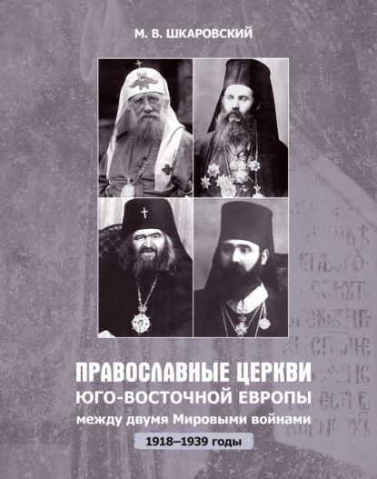 М. В. Шкаровский - Православные церкви Юго-Восточной Европы между двумя мировыми войнами (1918 – 1939-е гг.)