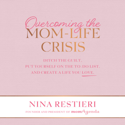 Ксюша Ангел - Overcoming the Mom-Life Crisis - Ditch the Guilt, Put Yourself on the To-Do List, and Create a Life You Love (Unabridged)