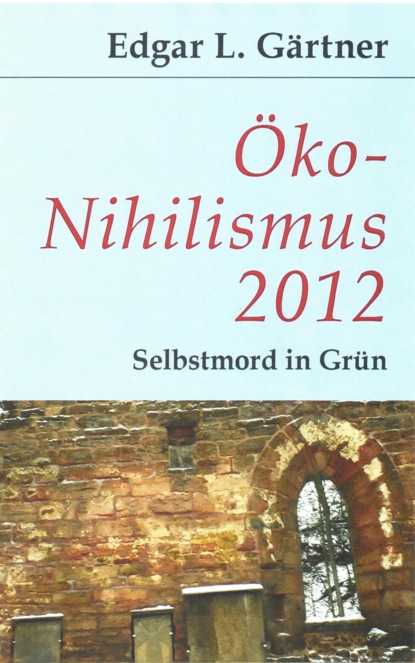 Edgar L Gärtner - Öko-Nihilismus 2012
