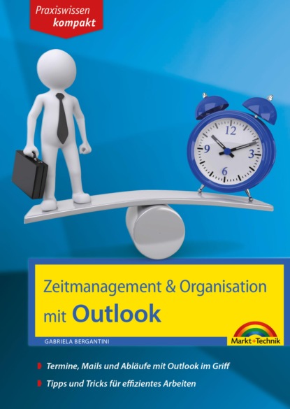 Gabriela Bergantini - Zeitmanagement & Organisation mit Outlook - Termine, Mails und Abläufe mit Outlook im Griff - Für die Microsoft Outlook Versionen 2010-2016