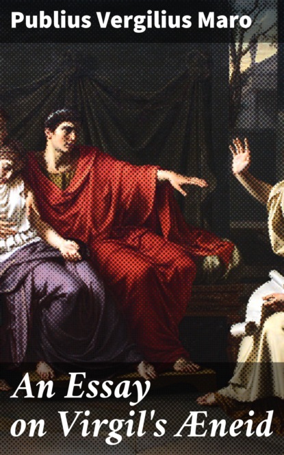 Publius Vergilius Maro - An Essay on Virgil's Æneid
