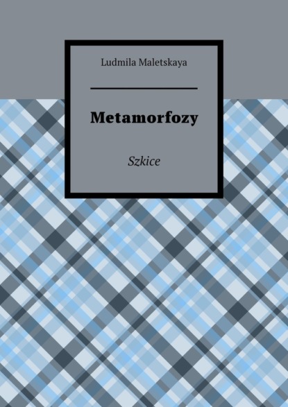 Ludmila Maletskaya - Metamorfozy. Szkice