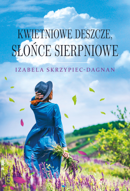 Izabela Skrzypiec-Dagnan - Kwietniowe deszcze, słońce sierpniowe