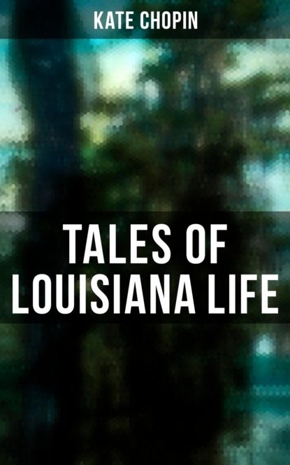Kate Chopin - Tales of Louisiana Life