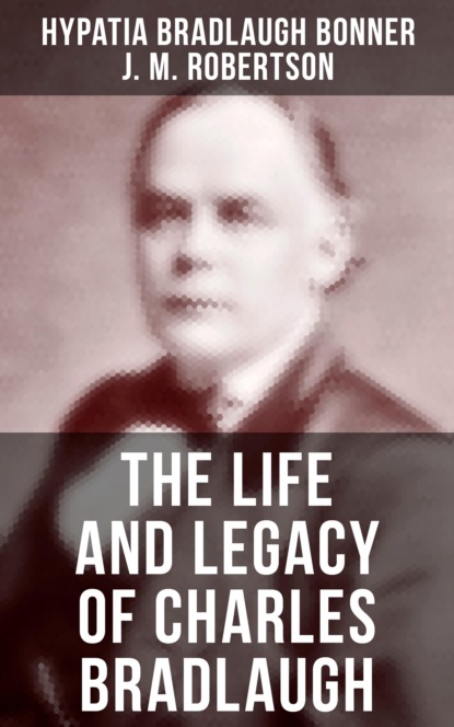 J. M. Robertson - The Life and Legacy of Charles Bradlaugh