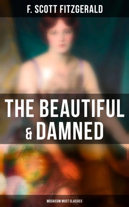 F. Scott Fitzgerald - The Beautiful & Damned (Musaicum Must Classics)