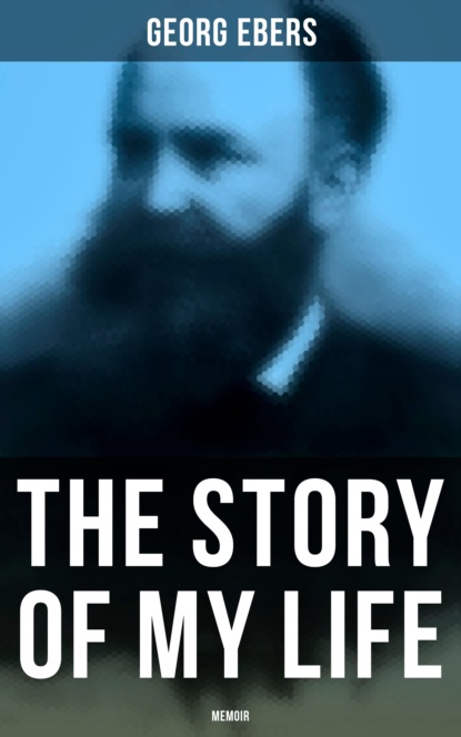 Georg Ebers - The Story of My Life: Memoir