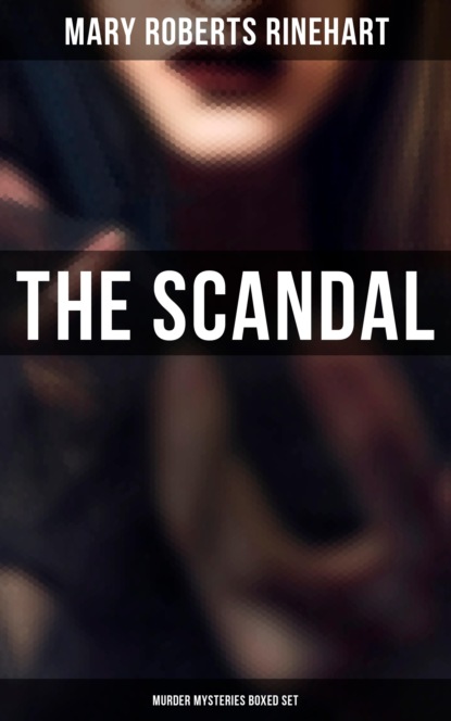 Mary Roberts Rinehart - The Scandal - Murder Mysteries Boxed Set