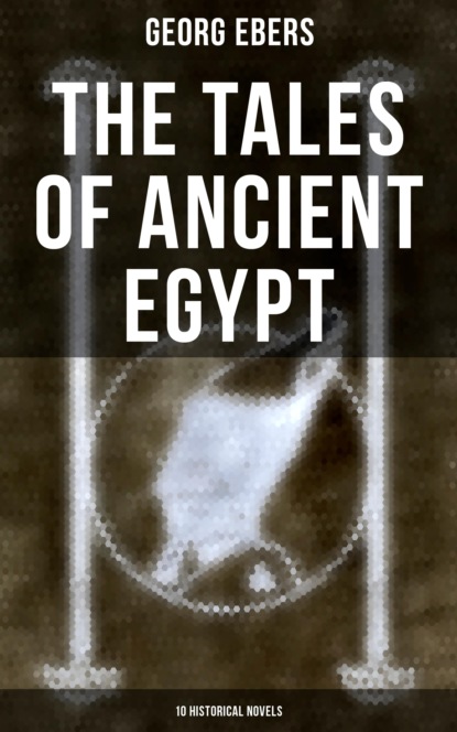 Georg Ebers - The Tales of Ancient Egypt (10 Historical Novels)