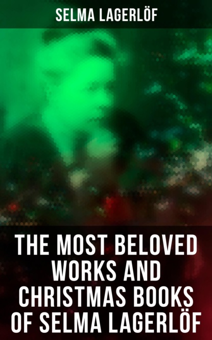 Selma Lagerlöf - The Most Beloved Works and Christmas Books of Selma Lagerlöf