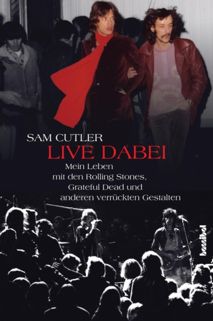 Sam Cutler - Live dabei - Mein Leben mit den Rolling Stones, Grateful Dead und anderen verrückten Gestalten