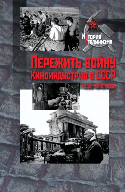 Коллектив авторов - Пережить войну. Киноиндустрия в СССР, 1939–1949 годы