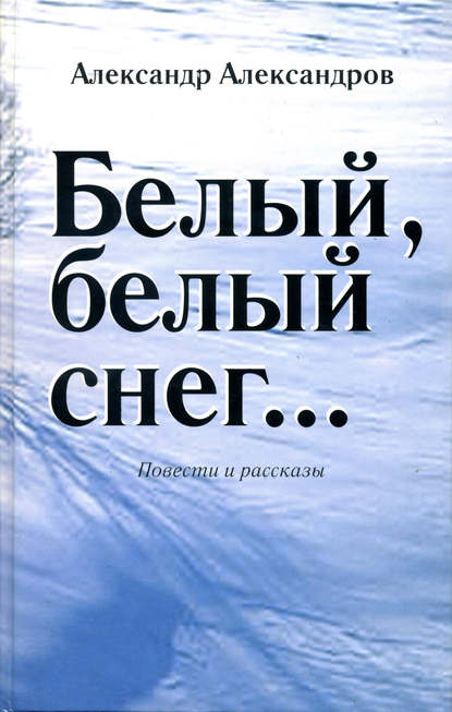 Александр Александров — Белый, белый снег… (сборник)