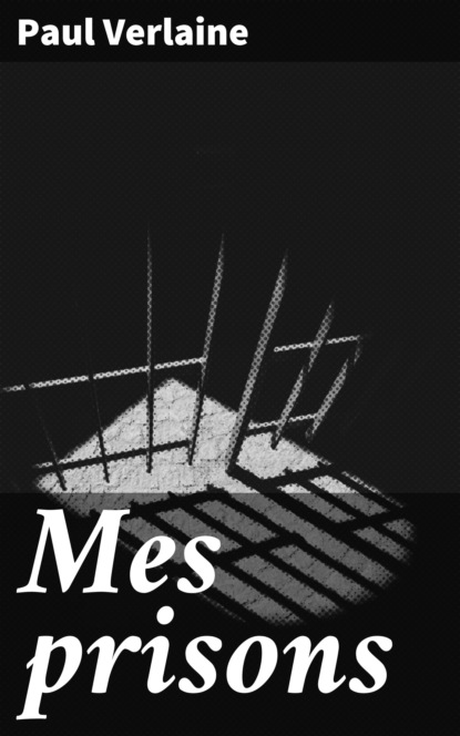 Paul Verlaine - Mes prisons