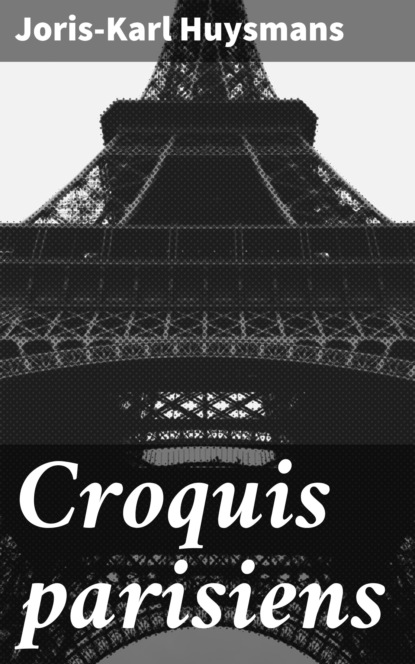 Joris-Karl Huysmans - Croquis parisiens