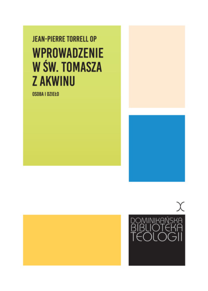 Jean-Pierre Torrell OP - Wprowadzenie w św. Tomasza z Akwinu. Osoba i dzieło