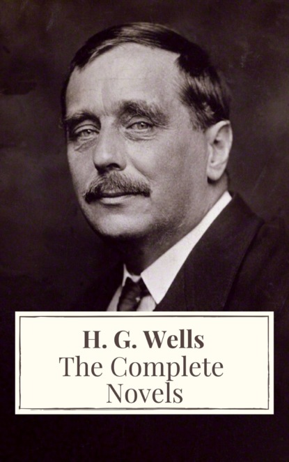 H. G. Wells - The Complete Novels of H. G. Wells