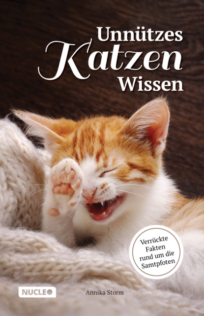 Annika Storm - Unnützes Katzen Wissen: Verrückte Fakten rund um die Samtpfoten