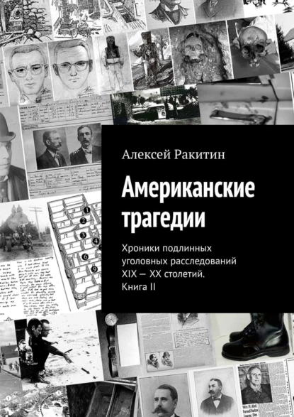 Обложка книги Американские трагедии. Хроники подлинных уголовных расследований XIX – XX столетий. Книга II, Алексей Ракитин