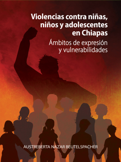 Austreberta Nazar Beutelspacher - Violencias contra niñas, niños y adolescentes en Chiapas