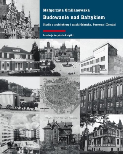 Małgorzata Omilanowska - Budowanie nad Bałtykiem. Studia z architektury i sztuki Gdańsk, Pomorza i Żmudzi