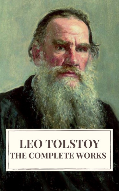 Leo Tolstoy - Leo Tolstoy: The Complete Works