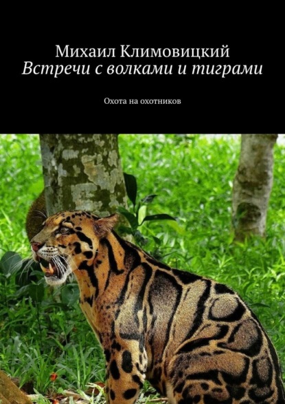 Михаил Аркадьевич Климовицкий - Встречи с волками и тиграми. Охота на охотников