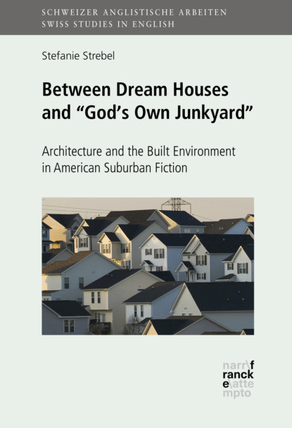 

Between Dream Houses and "God's Own Junkyard": Architecture and the Built Environment in American Suburban Fiction