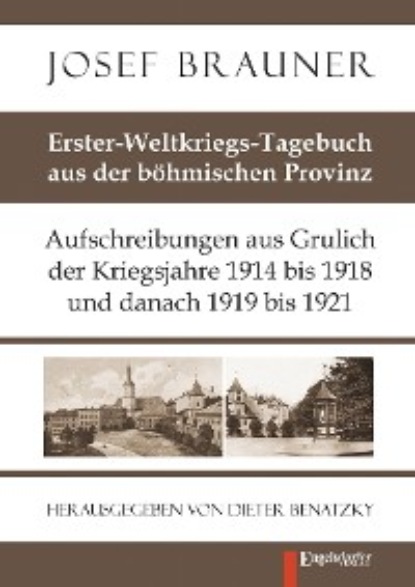 Josef Brauner - Erster-Weltkriegs-Tagebuch aus der böhmischen Provinz