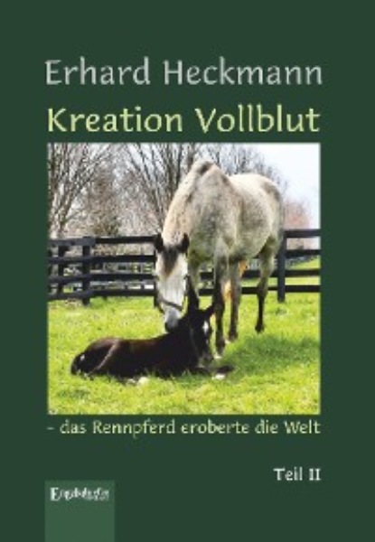 Erhard Heckmann - Kreation Vollblut – das Rennpferd eroberte die Welt