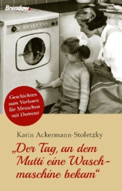 Karin Ackermann-Stoletzky - Der Tag, an dem Mutti eine Waschmaschine bekam